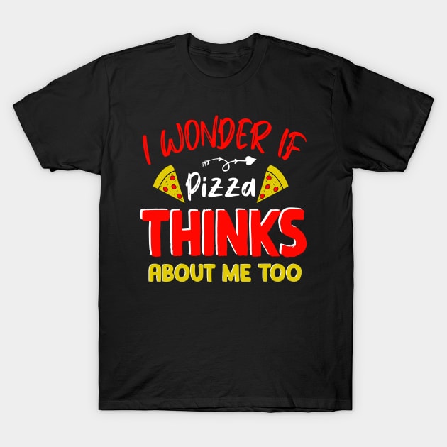 I Wonder If Pizza Thinks About Me Too - Food Lover T-Shirt by rhazi mode plagget